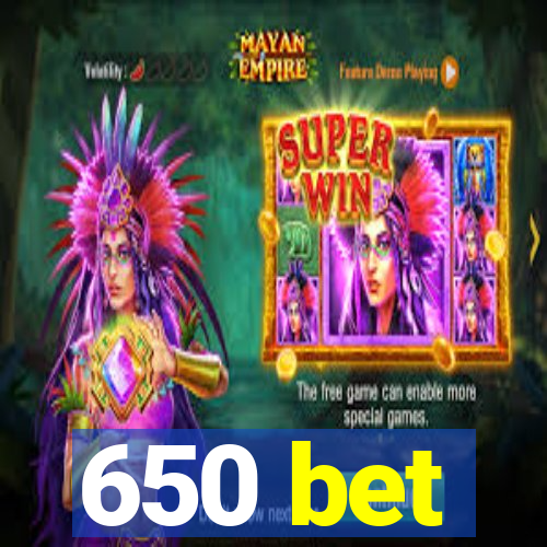 650 bet